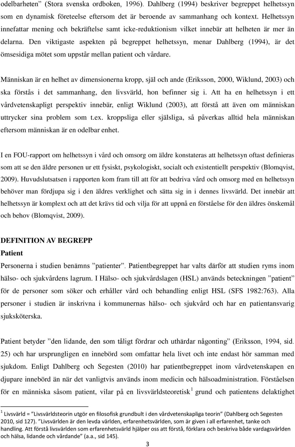 Den viktigaste aspekten på begreppet helhetssyn, menar Dahlberg (1994), är det ömsesidiga mötet som uppstår mellan patient och vårdare.