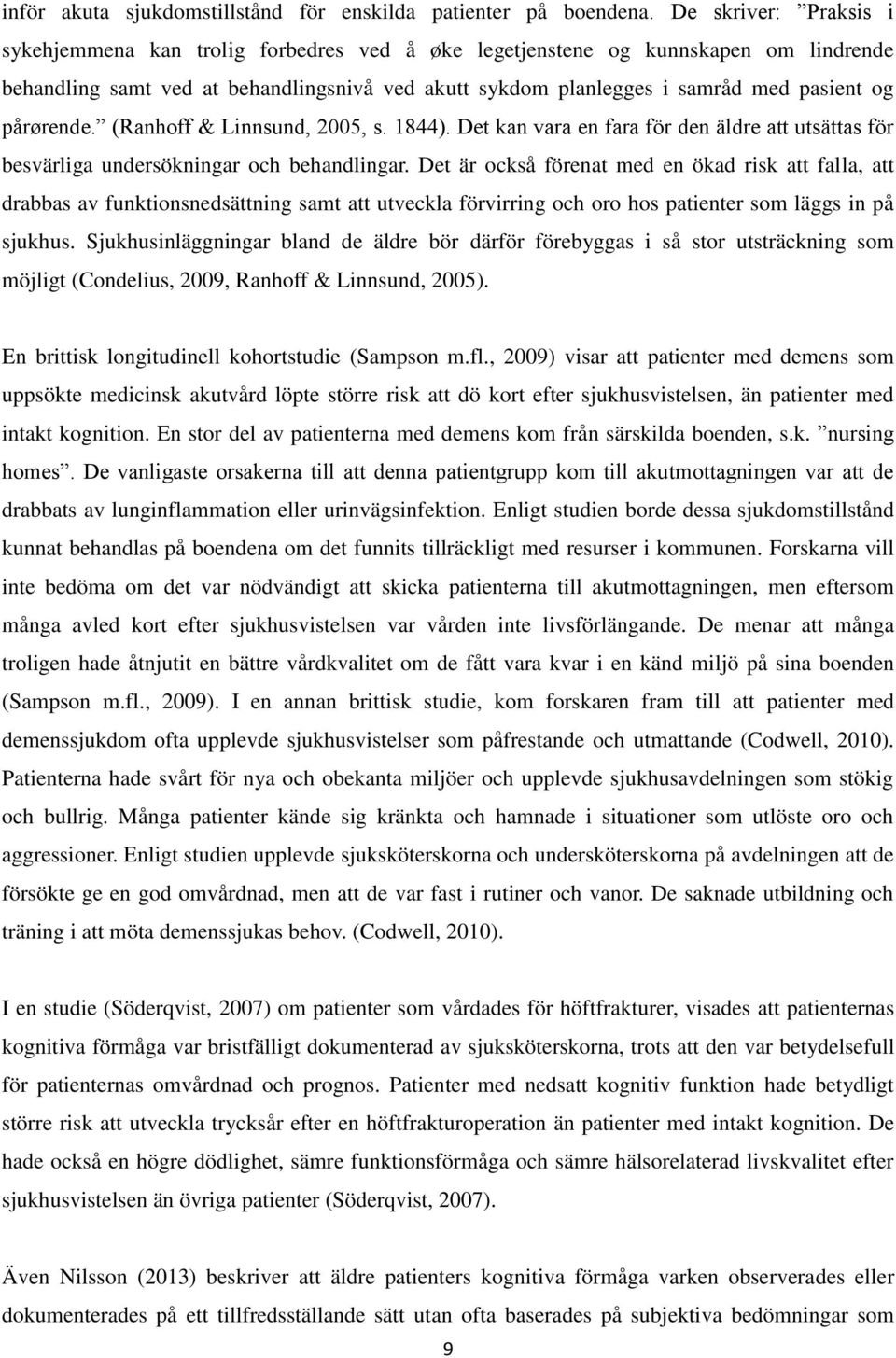 pårørende. (Ranhoff & Linnsund, 2005, s. 1844). Det kan vara en fara för den äldre att utsättas för besvärliga undersökningar och behandlingar.