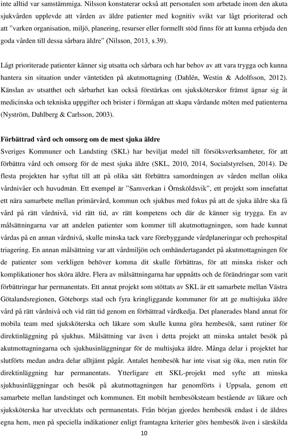 planering, resurser eller formellt stöd finns för att kunna erbjuda den goda vården till dessa sårbara äldre (Nilsson, 2013, s.39).