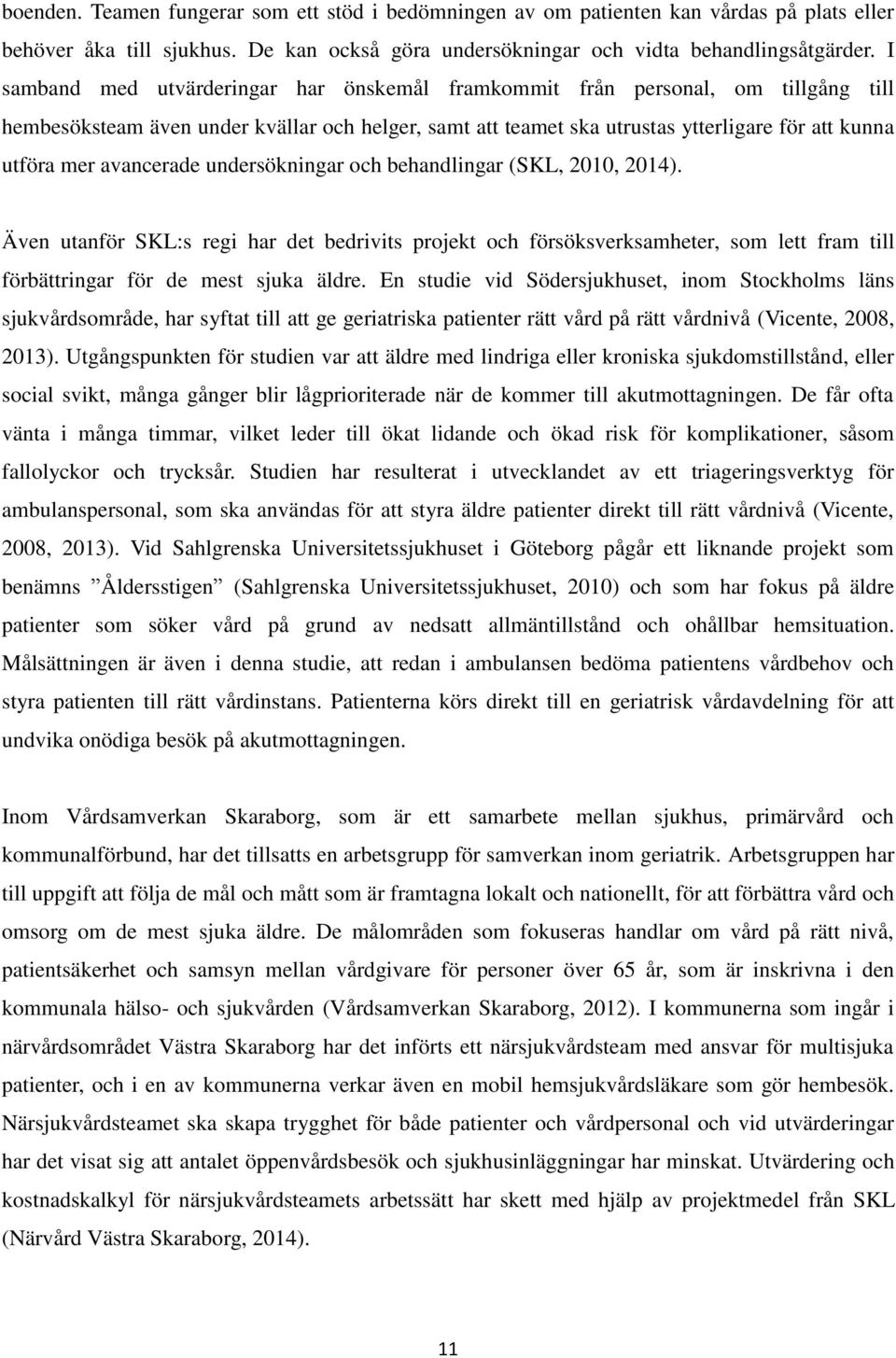 avancerade undersökningar och behandlingar (SKL, 2010, 2014). Även utanför SKL:s regi har det bedrivits projekt och försöksverksamheter, som lett fram till förbättringar för de mest sjuka äldre.