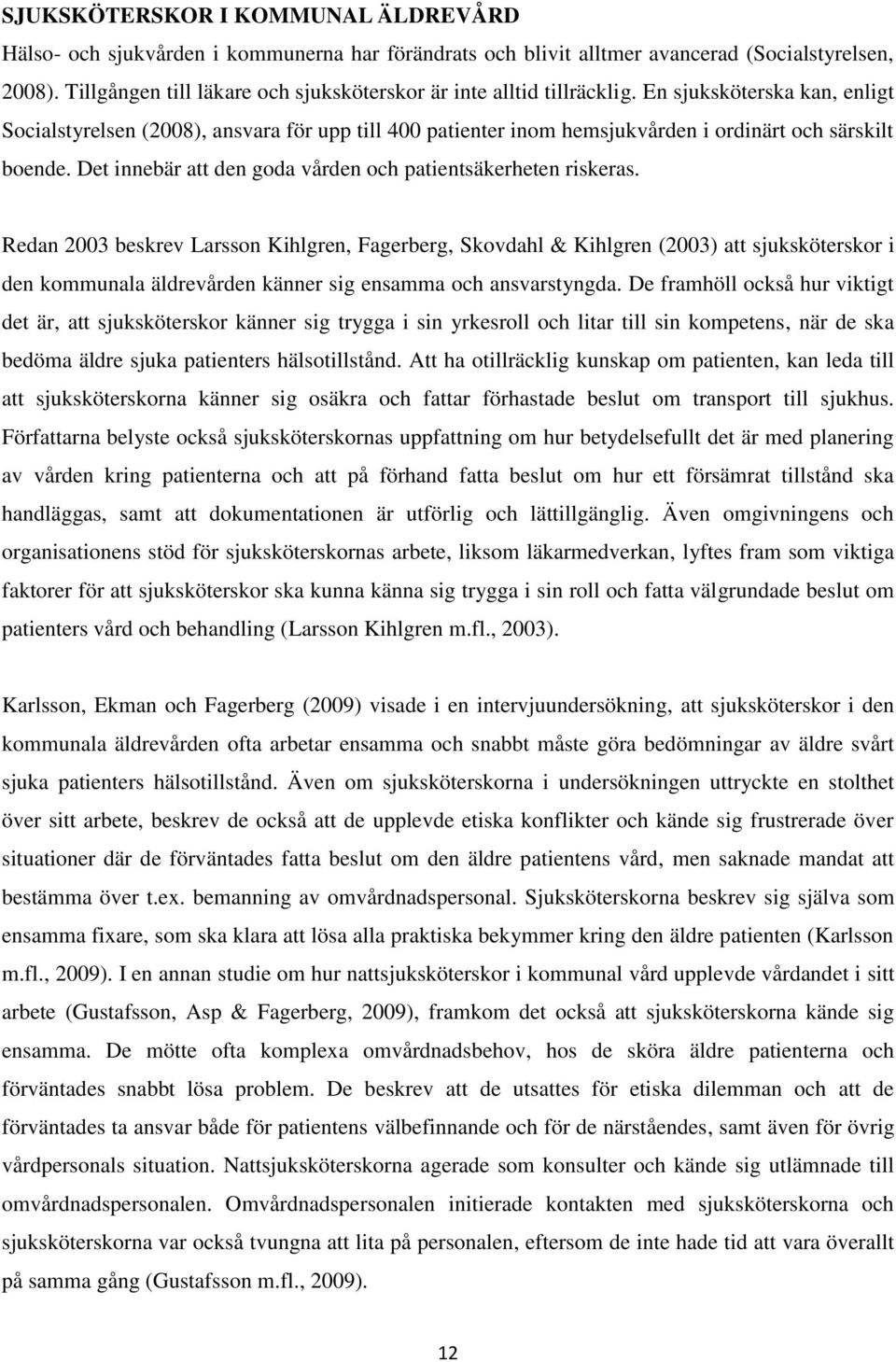 En sjuksköterska kan, enligt Socialstyrelsen (2008), ansvara för upp till 400 patienter inom hemsjukvården i ordinärt och särskilt boende.