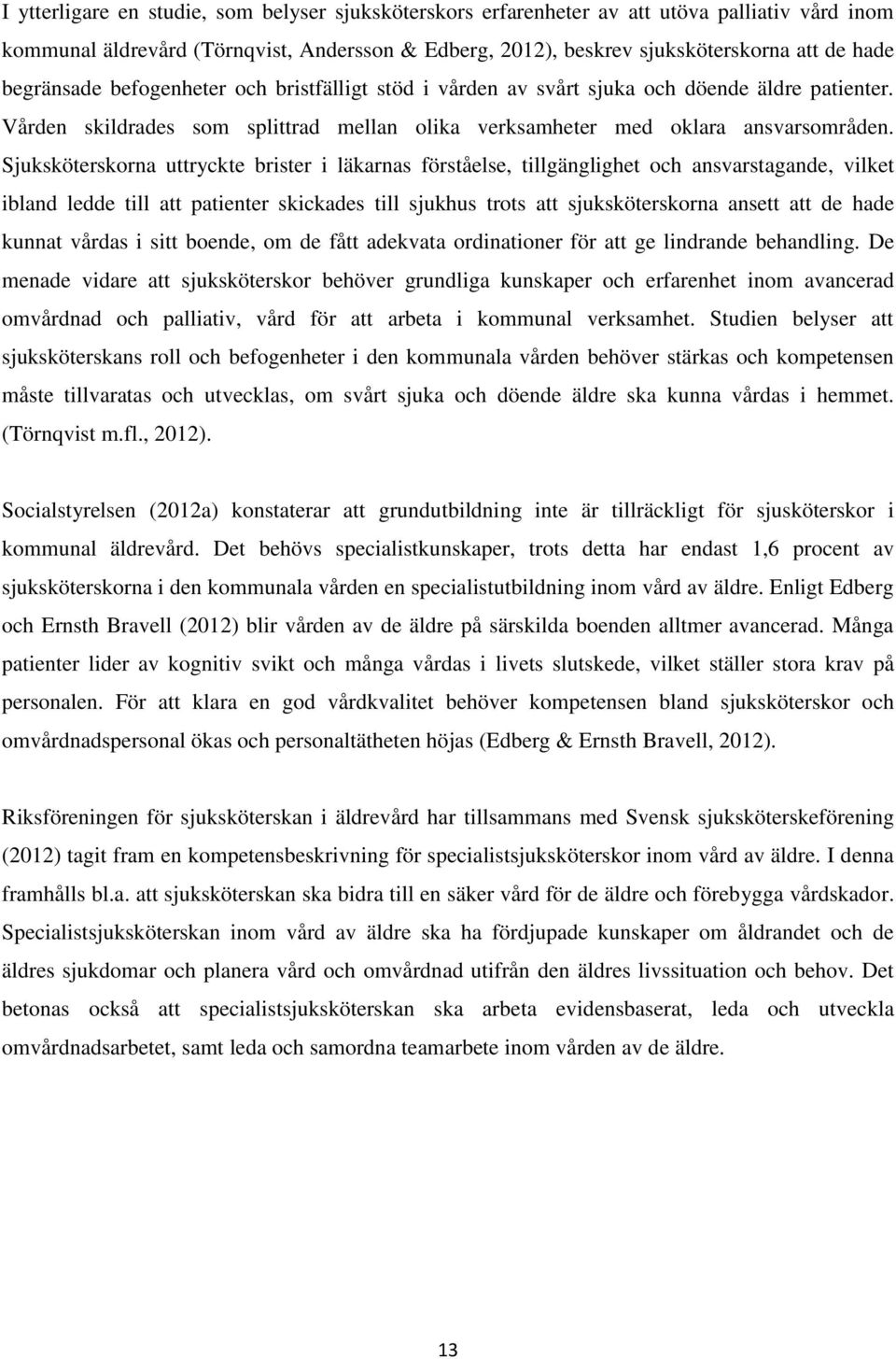 Sjuksköterskorna uttryckte brister i läkarnas förståelse, tillgänglighet och ansvarstagande, vilket ibland ledde till att patienter skickades till sjukhus trots att sjuksköterskorna ansett att de