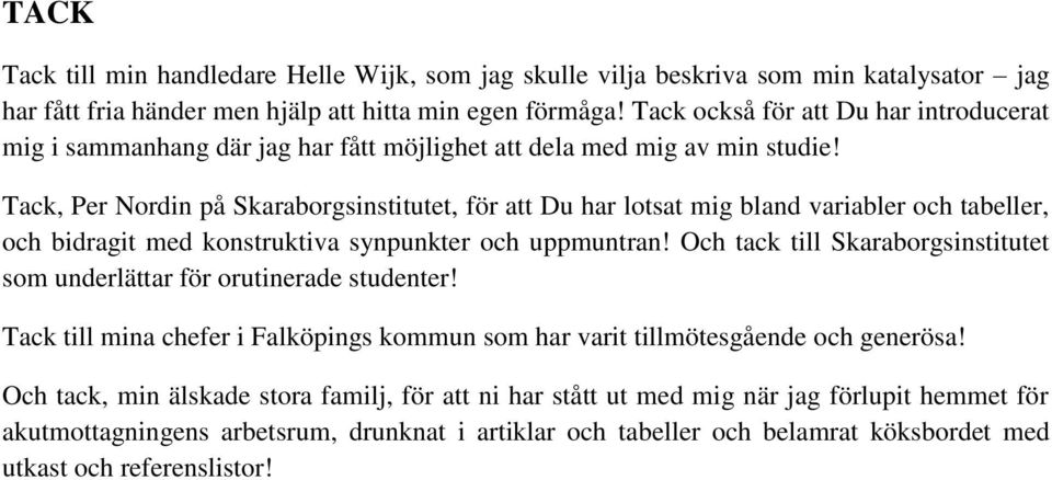 Tack, Per Nordin på Skaraborgsinstitutet, för att Du har lotsat mig bland variabler och tabeller, och bidragit med konstruktiva synpunkter och uppmuntran!