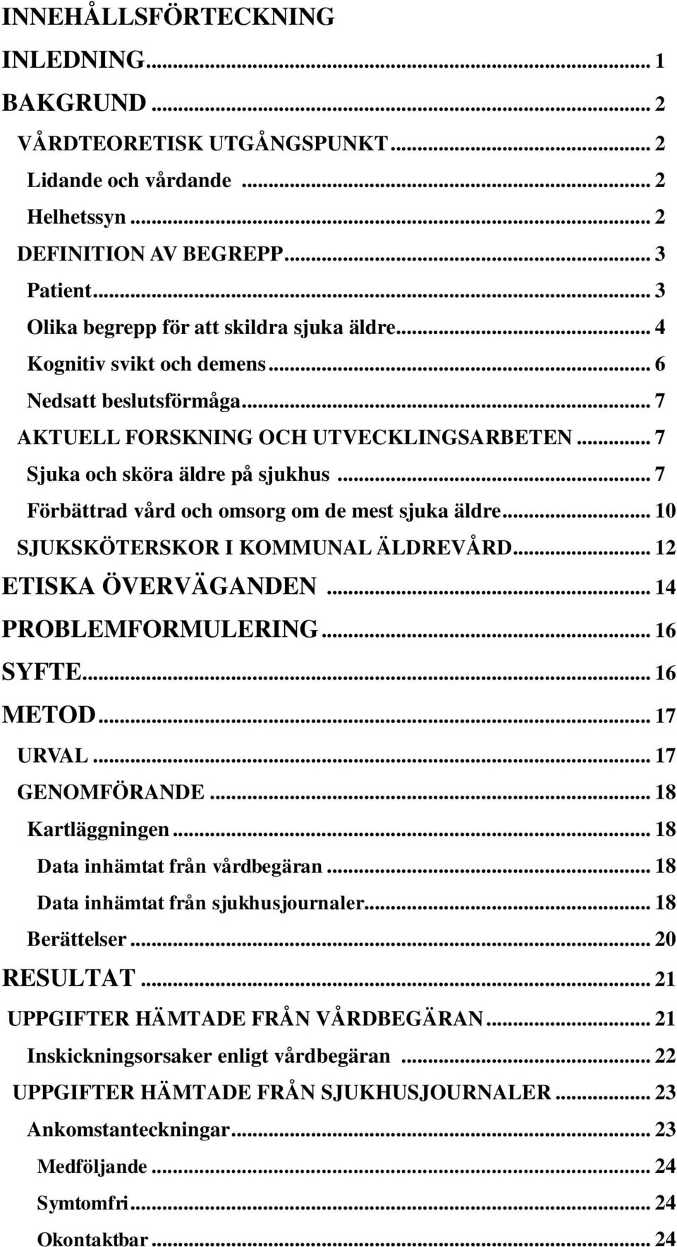 .. 7 Förbättrad vård och omsorg om de mest sjuka äldre... 10 SJUKSKÖTERSKOR I KOMMUNAL ÄLDREVÅRD... 12 ETISKA ÖVERVÄGANDEN... 14 PROBLEMFORMULERING... 16 SYFTE... 16 METOD... 17 URVAL.