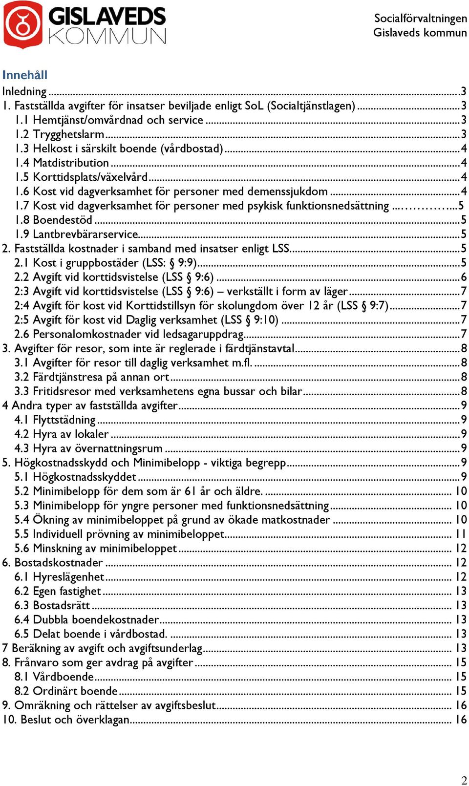 .....5 1.8 Boendestöd... 5 1.9 Lantbrevbärarservice... 5 2. Fastställda kostnader i samband med insatser enligt LSS.... 5 2.1 Kost i gruppbostäder (LSS: 9:9)... 5 2.2 Avgift vid korttidsvistelse (LSS 9:6).