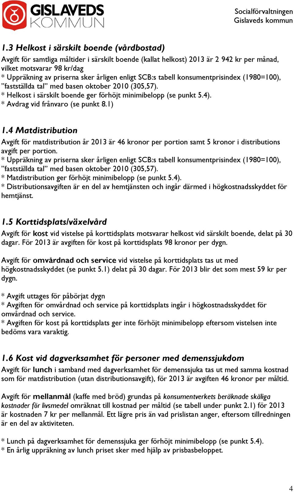 * Avdrag vid frånvaro (se punkt 8.1) 1.4 Matdistribution Avgift för matdistribution år 2013 är 46 kronor per portion samt 5 kronor i distributions avgift per portion.