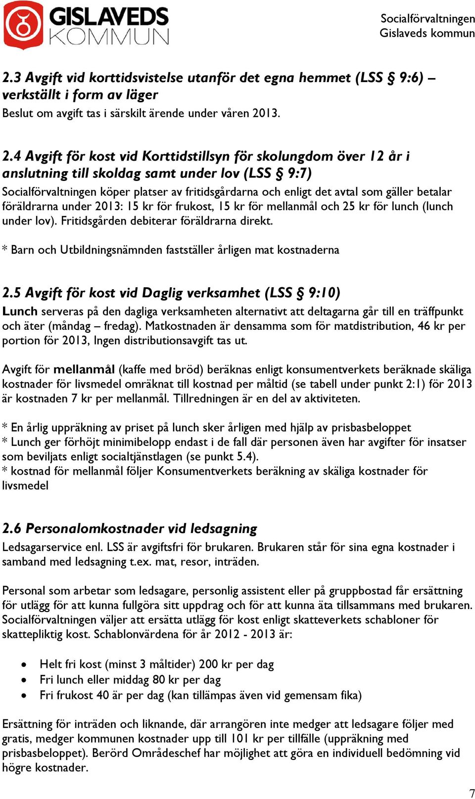 4 Avgift för kost vid Korttidstillsyn för skolungdom över 12 år i anslutning till skoldag samt under lov (LSS 9:7) Socialförvaltningen köper platser av fritidsgårdarna och enligt det avtal som gäller