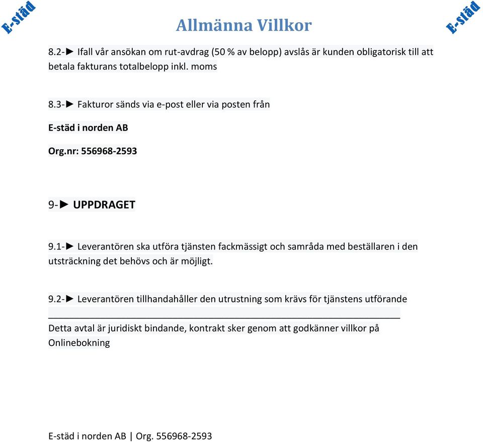 1- Leverantören ska utföra tjänsten fackmässigt och samråda med beställaren i den utsträckning det behövs och är möjligt. 9.