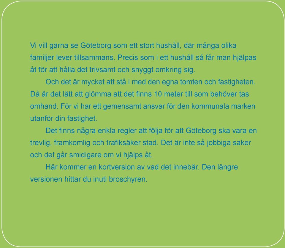 Då är det lätt att glömma att det finns 10 meter till som behöver tas omhand. För vi har ett gemensamt ansvar för den kommunala marken utanför din fastighet.