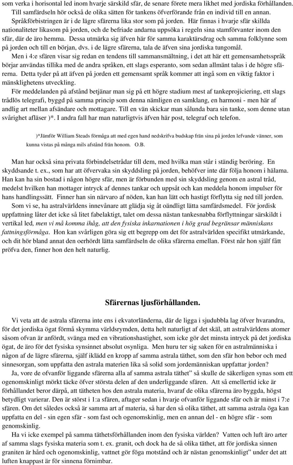 Här finnas i hvarje sfär skillda nationaliteter likasom på jorden, och de befriade andarna uppsöka i regeln sina stamförvanter inom den sfär, där de äro hemma.