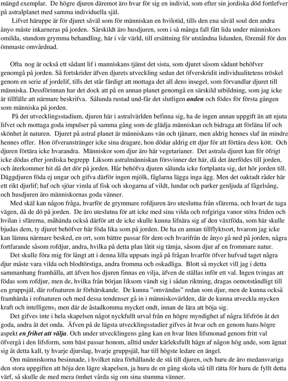 Sårskildt äro husdjuren, som i så många fall fått lida under människors omilda, stundom grymma behandling, här i vår värld, till ersättning för utståndna lidanden, föremål för den ömmaste omvårdnad.