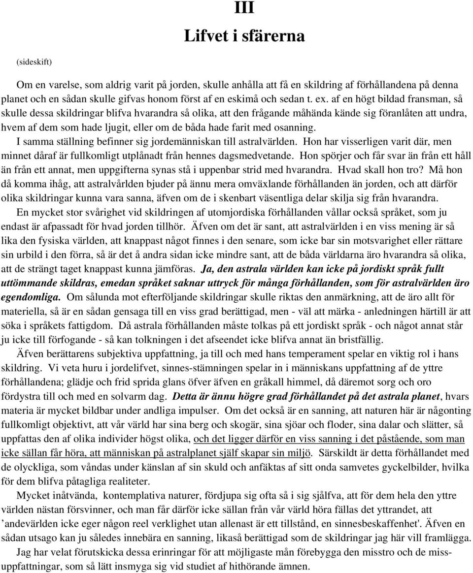 af en högt bildad fransman, så skulle dessa skildringar blifva hvarandra så olika, att den frågande måhända kände sig föranlåten att undra, hvem af dem som hade ljugit, eller om de båda hade farit