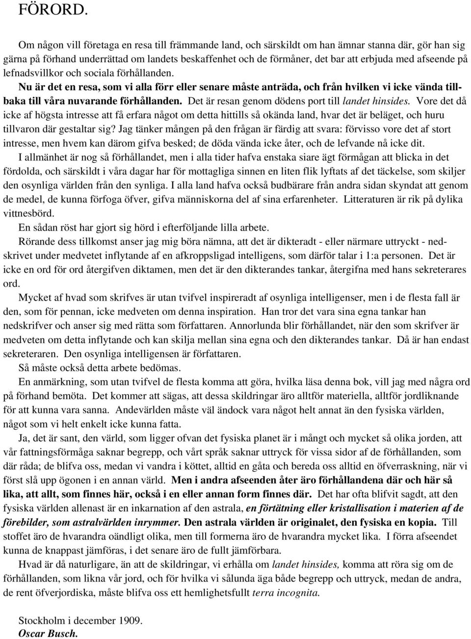 afseende på lefnadsvillkor och sociala förhållanden. Nu är det en resa, som vi alla förr eller senare måste anträda, och från hvilken vi icke vända tillbaka till våra nuvarande förhållanden.