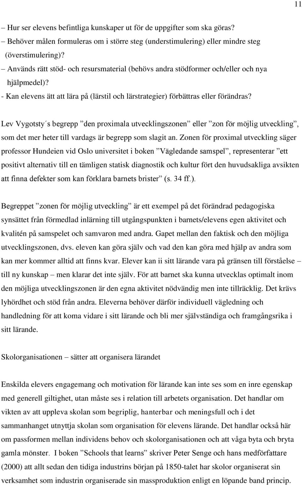 Lev Vygotsty s begrepp den proximala utvecklingszonen eller zon för möjlig utveckling, som det mer heter till vardags är begrepp som slagit an.