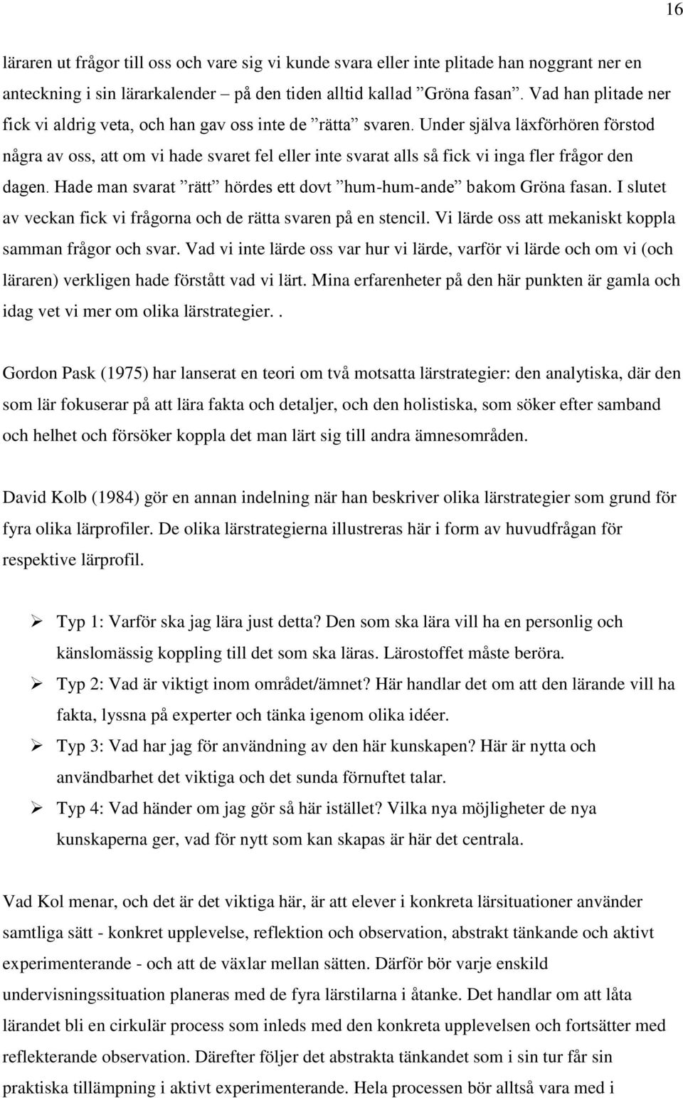 Under själva läxförhören förstod några av oss, att om vi hade svaret fel eller inte svarat alls så fick vi inga fler frågor den dagen.