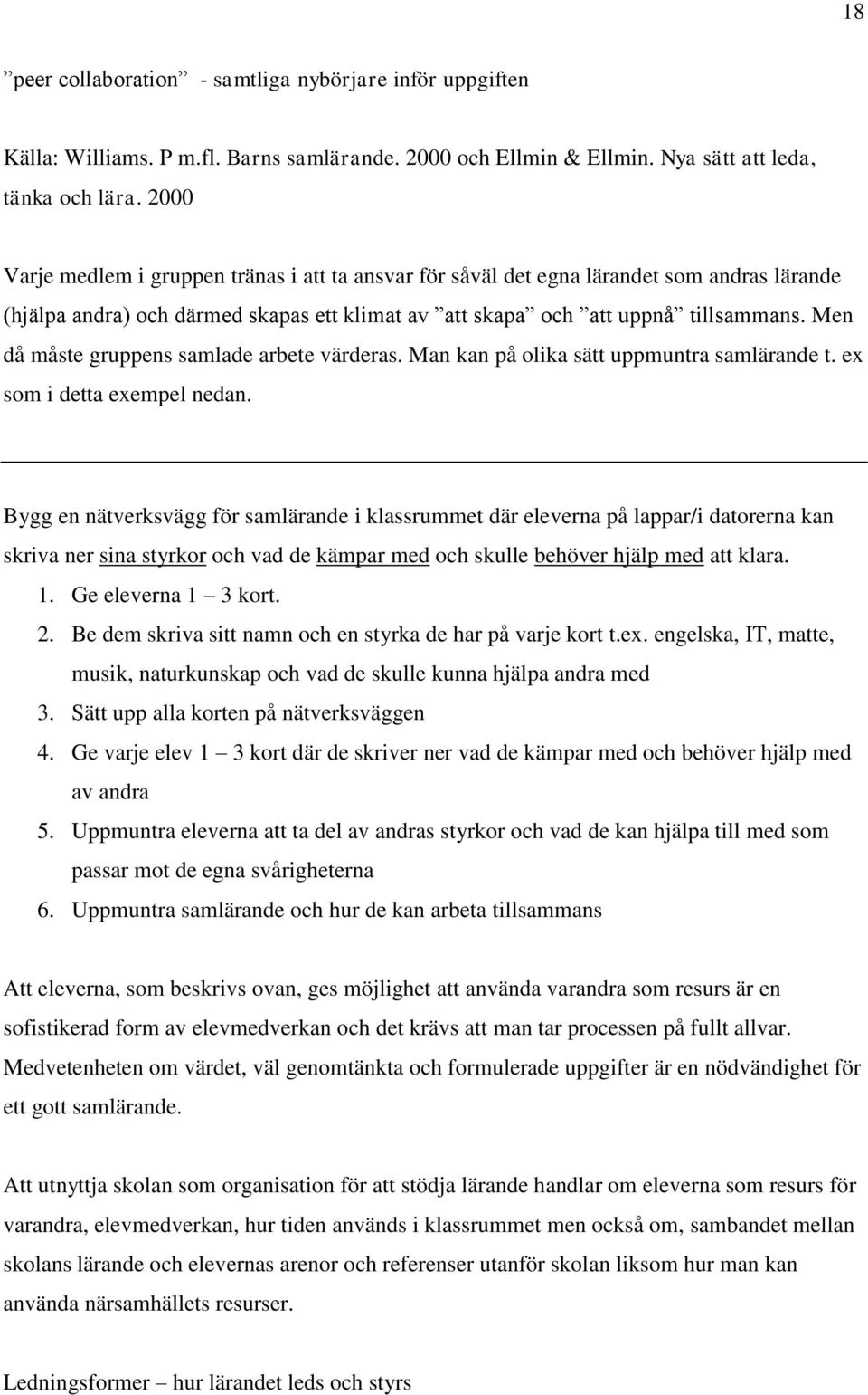 Men då måste gruppens samlade arbete värderas. Man kan på olika sätt uppmuntra samlärande t. ex som i detta exempel nedan.