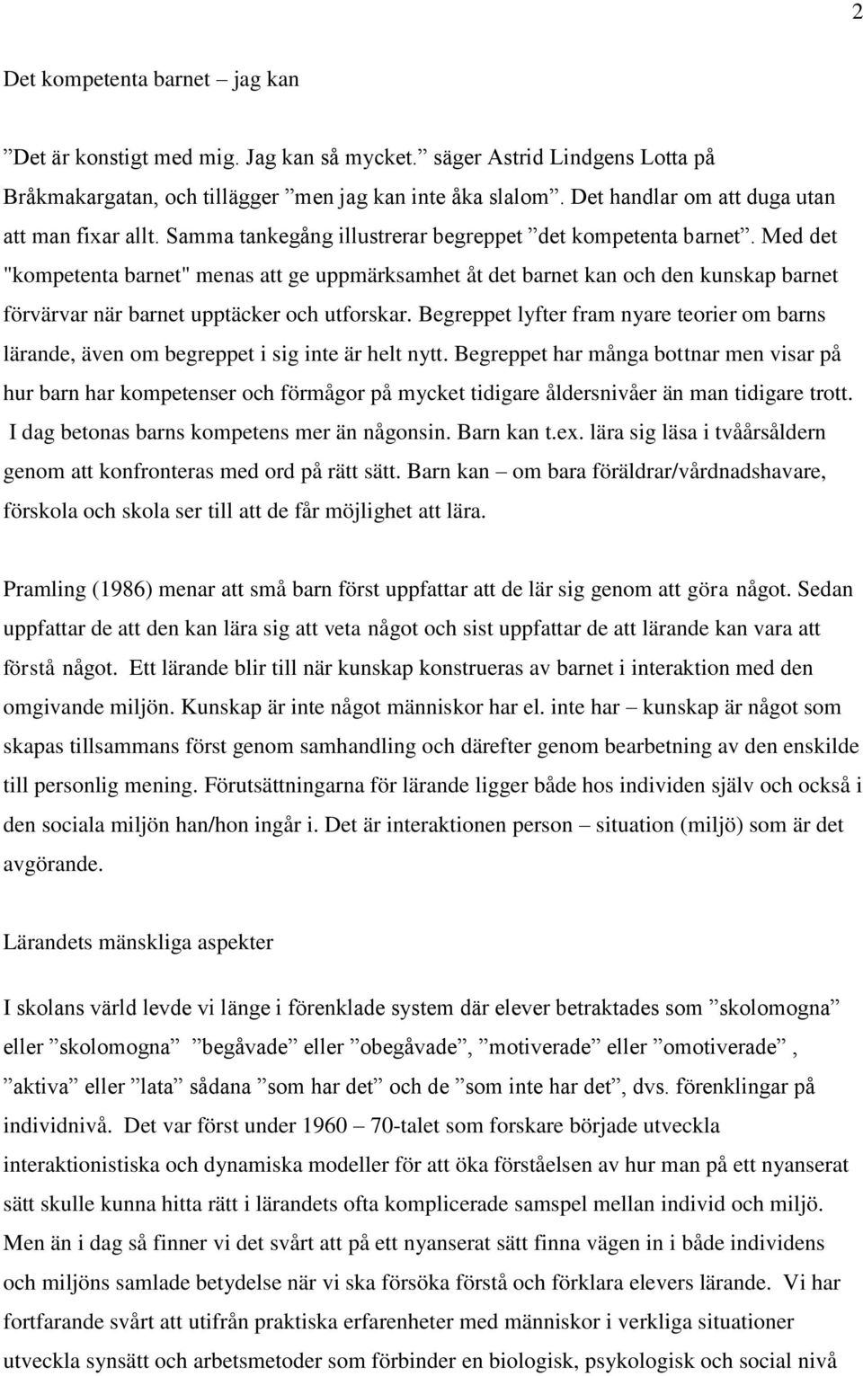 Med det "kompetenta barnet" menas att ge uppmärksamhet åt det barnet kan och den kunskap barnet förvärvar när barnet upptäcker och utforskar.