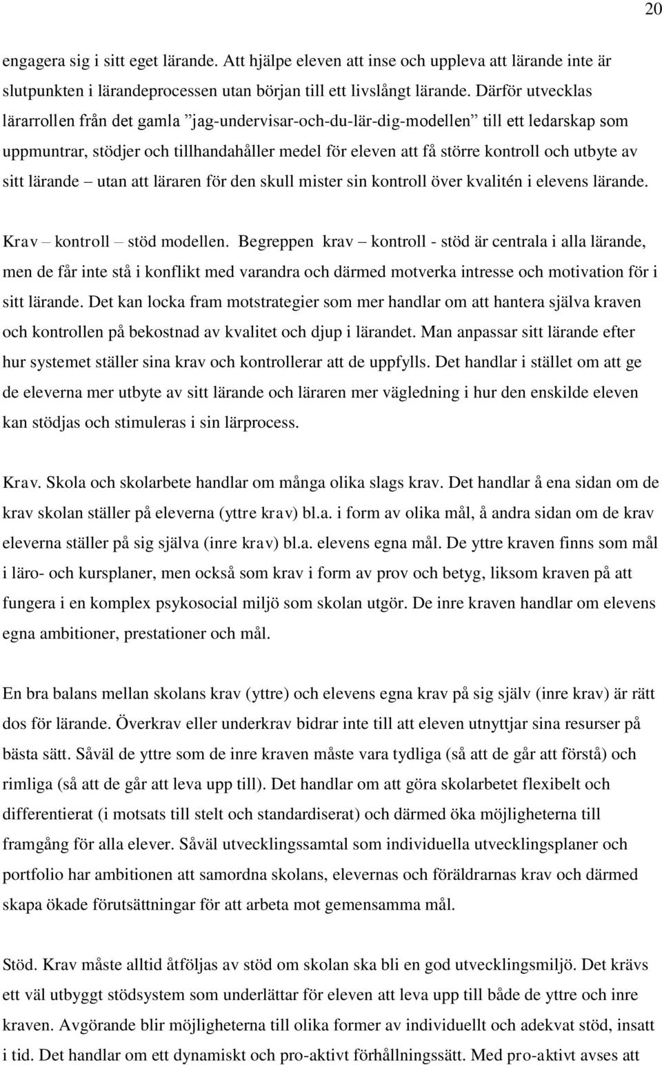 sitt lärande utan att läraren för den skull mister sin kontroll över kvalitén i elevens lärande. Krav kontroll stöd modellen.