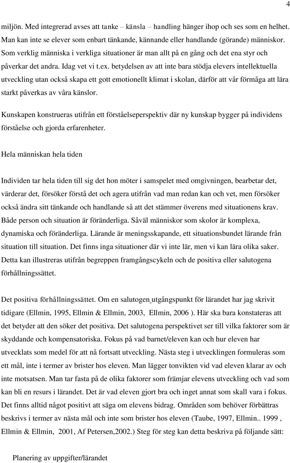 betydelsen av att inte bara stödja elevers intellektuella utveckling utan också skapa ett gott emotionellt klimat i skolan, därför att vår förmåga att lära starkt påverkas av våra känslor.