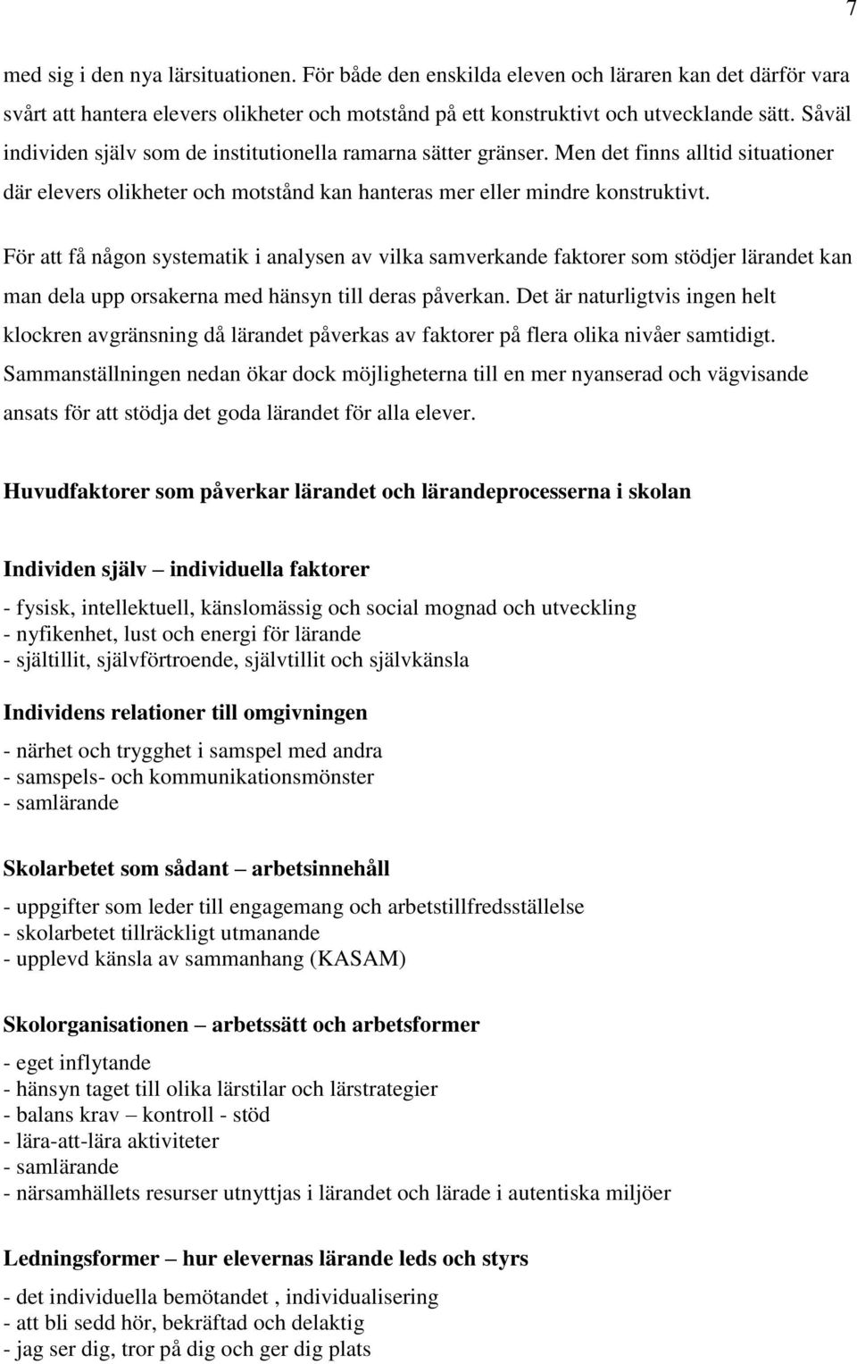 För att få någon systematik i analysen av vilka samverkande faktorer som stödjer lärandet kan man dela upp orsakerna med hänsyn till deras påverkan.