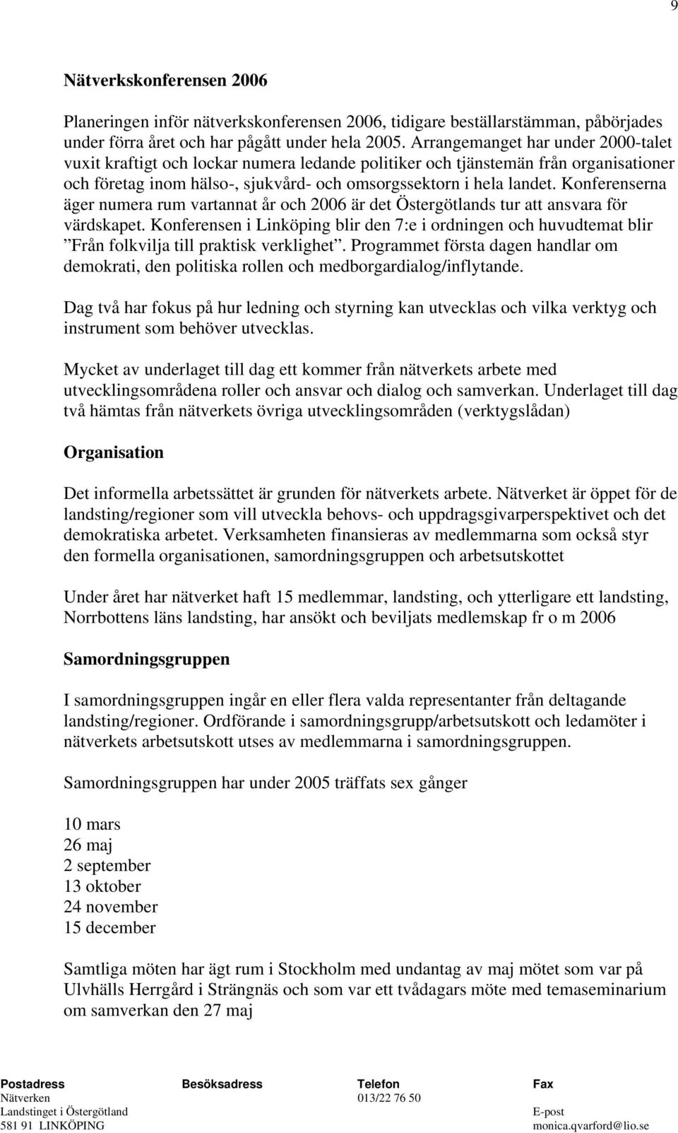 Konferenserna äger numera rum vartannat år och 2006 är det Östergötlands tur att ansvara för värdskapet.