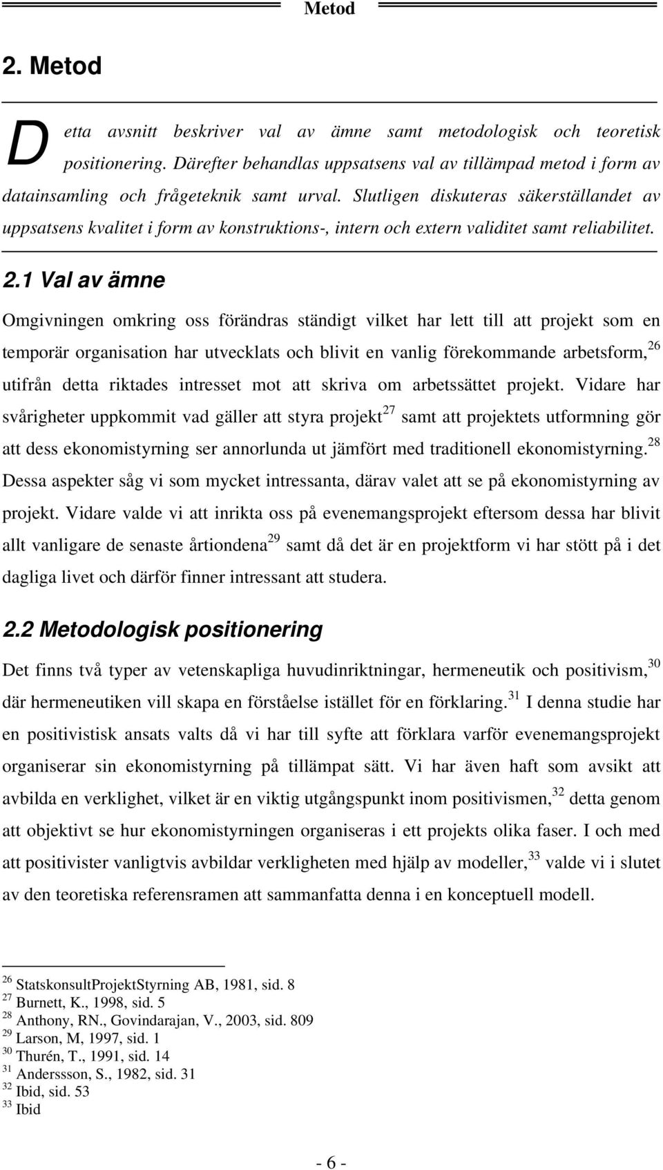 Slutligen diskuteras säkerställandet av uppsatsens kvalitet i form av konstruktions-, intern och extern validitet samt reliabilitet. 2.