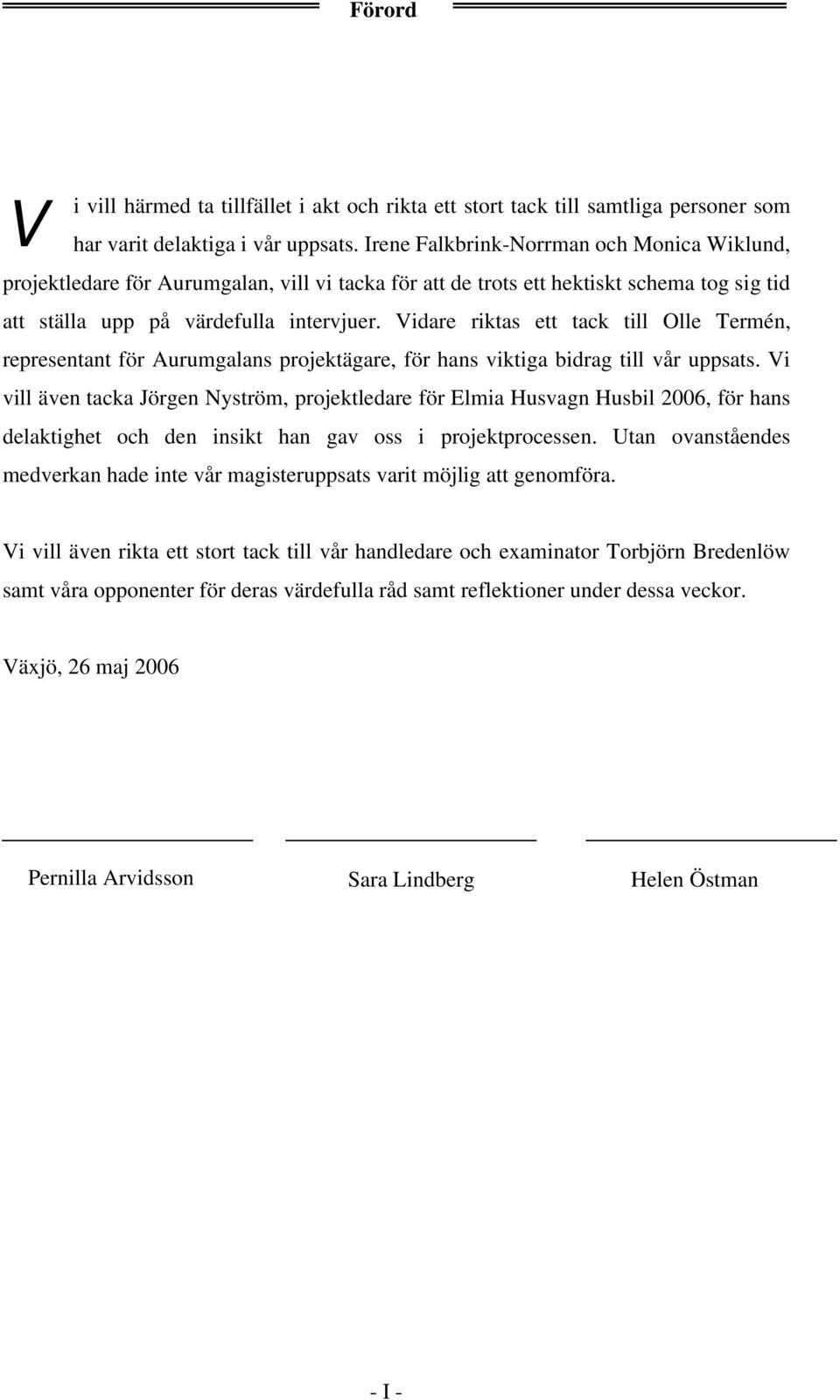 Vidare riktas ett tack till Olle Termén, representant för Aurumgalans projektägare, för hans viktiga bidrag till vår uppsats.