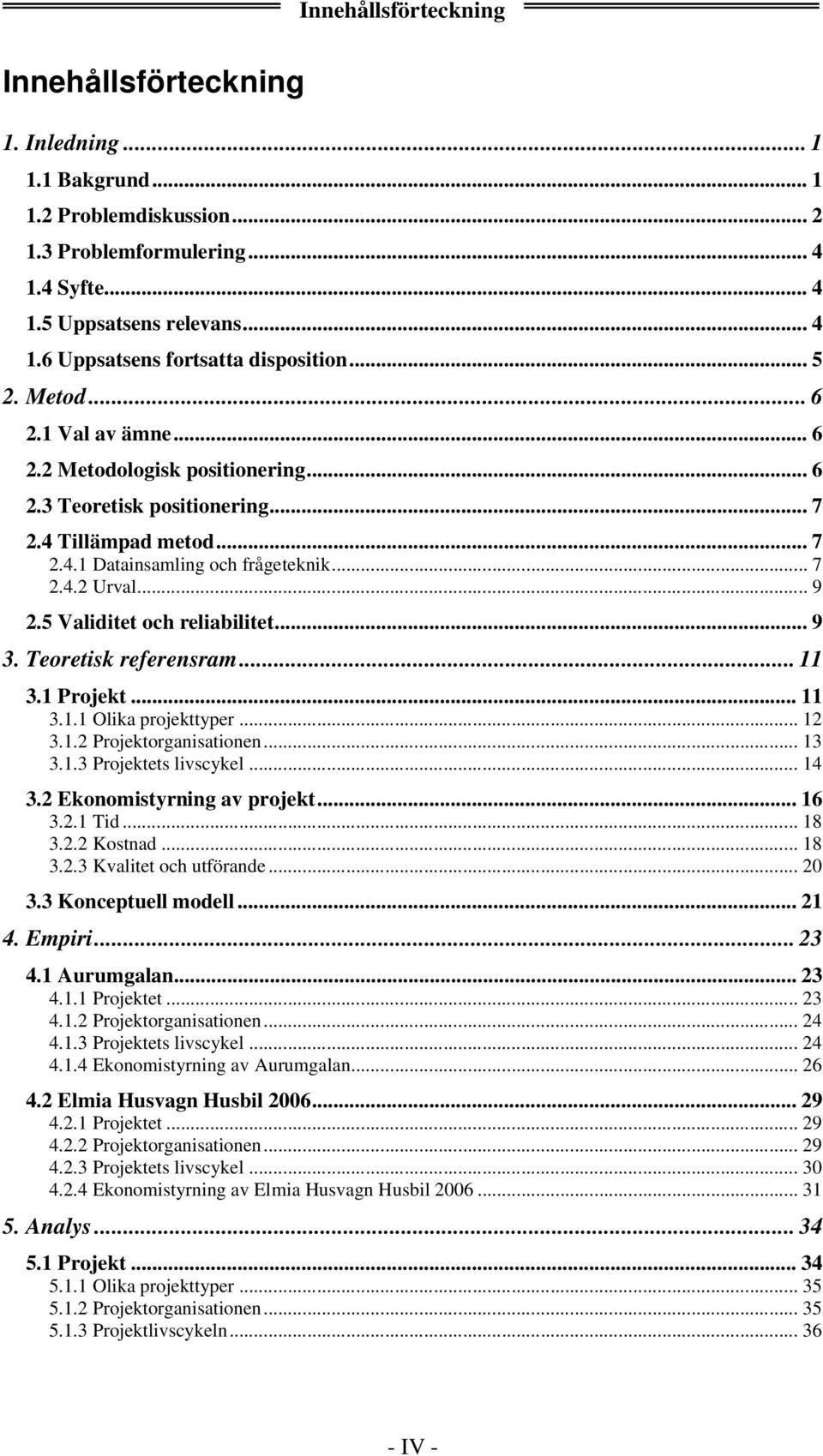 5 Validitet och reliabilitet... 9 3. Teoretisk referensram... 11 3.1 Projekt... 11 3.1.1 Olika projekttyper... 12 3.1.2 Projektorganisationen... 13 3.1.3 Projektets livscykel... 14 3.