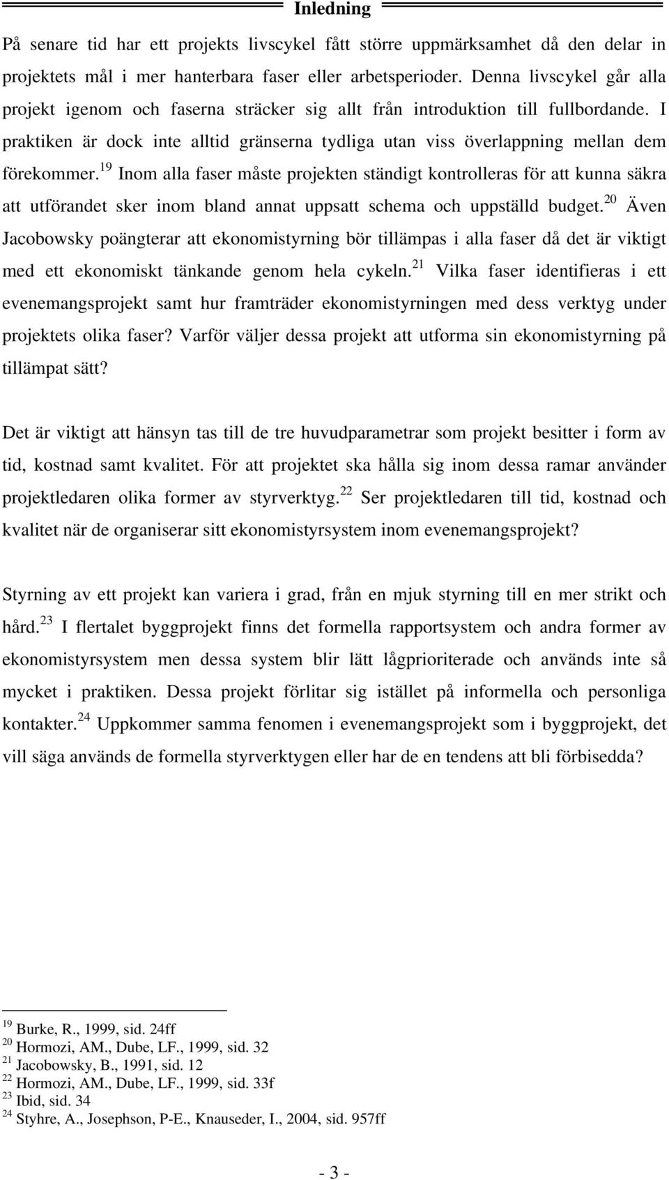 I praktiken är dock inte alltid gränserna tydliga utan viss överlappning mellan dem förekommer.