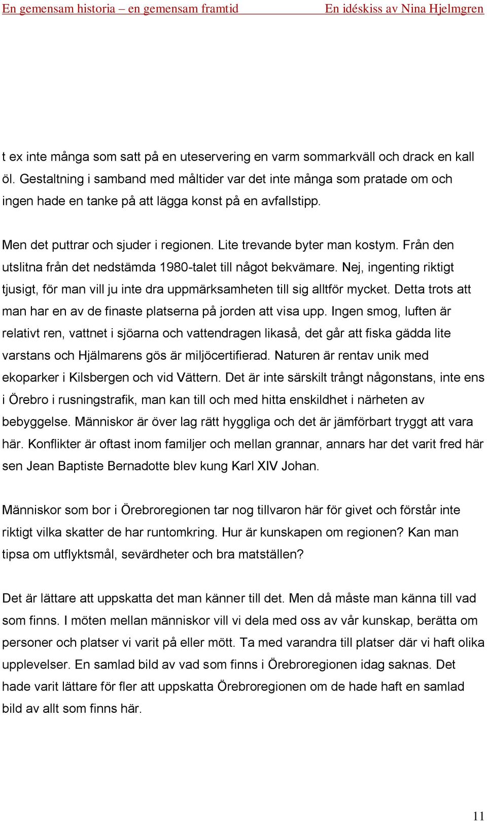 Lite trevande byter man kostym. Från den utslitna från det nedstämda 1980-talet till något bekvämare. Nej, ingenting riktigt tjusigt, för man vill ju inte dra uppmärksamheten till sig alltför mycket.