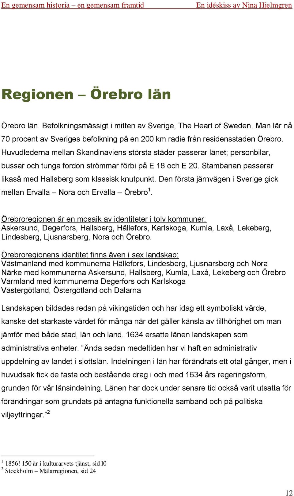 Den första järnvägen i Sverige gick mellan Ervalla Nora och Ervalla Örebro 1.