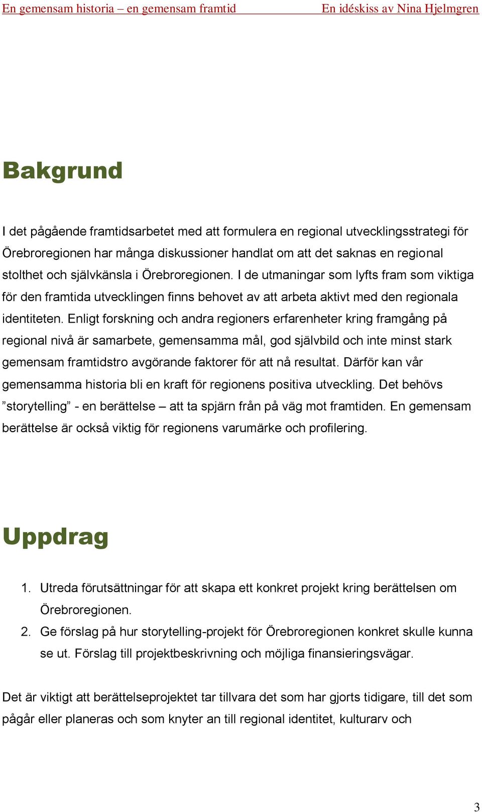 Enligt forskning och andra regioners erfarenheter kring framgång på regional nivå är samarbete, gemensamma mål, god självbild och inte minst stark gemensam framtidstro avgörande faktorer för att nå