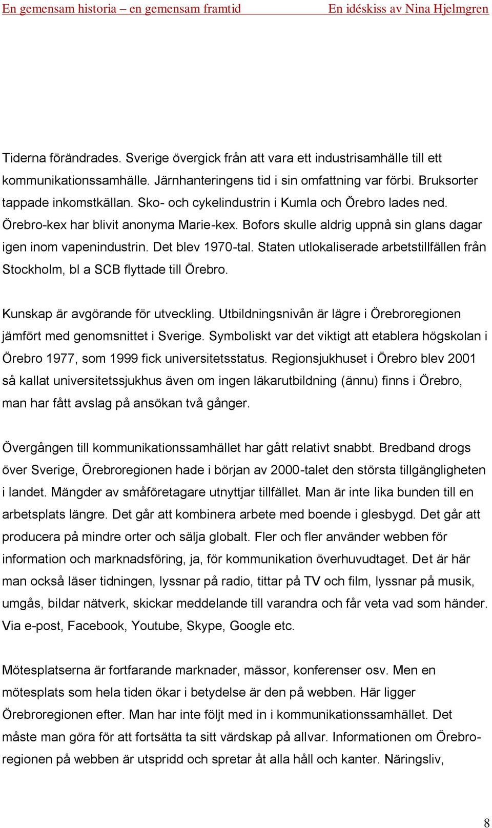 Staten utlokaliserade arbetstillfällen från Stockholm, bl a SCB flyttade till Örebro. Kunskap är avgörande för utveckling.