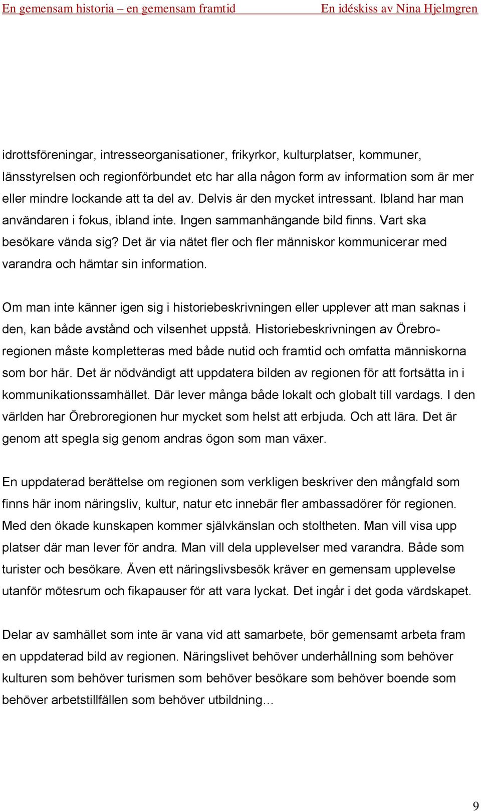 Det är via nätet fler och fler människor kommunicerar med varandra och hämtar sin information.