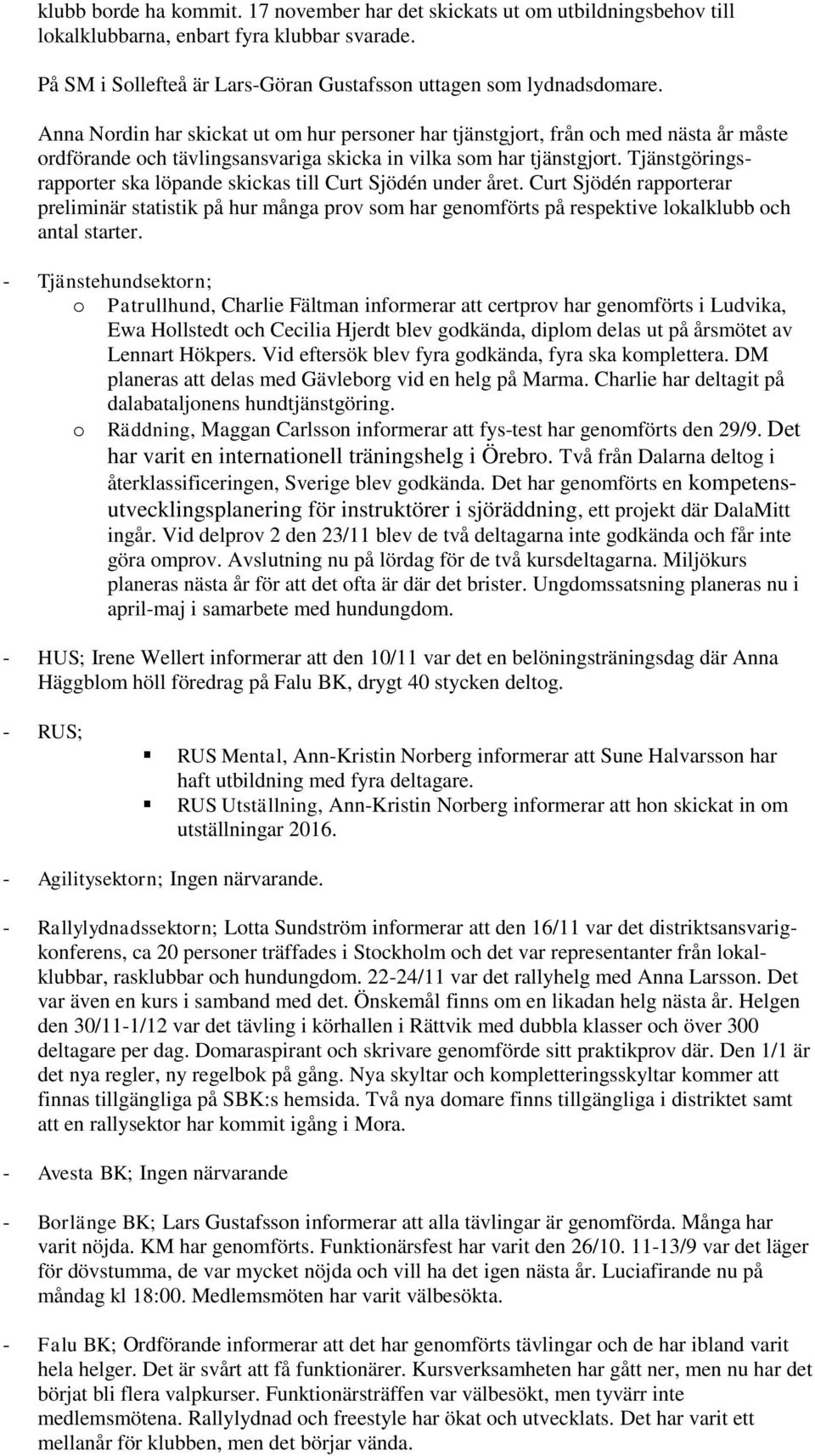 Tjänstgöringsrapporter ska löpande skickas till Curt Sjödén under året. Curt Sjödén rapporterar preliminär statistik på hur många prov som har genomförts på respektive lokalklubb och antal starter.