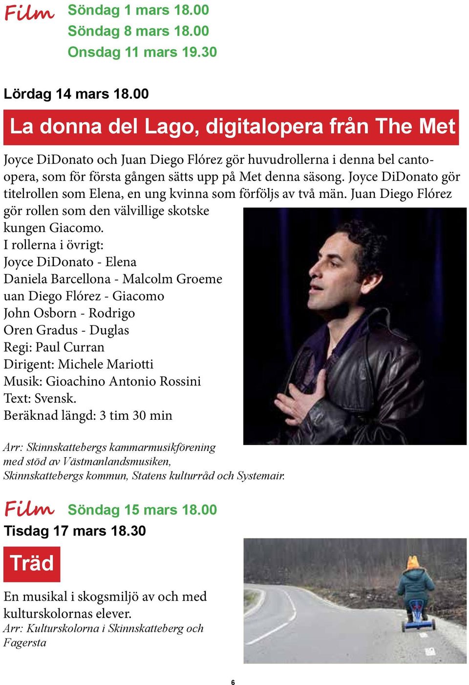 Joyce DiDonato gör titelrollen som Elena, en ung kvinna som förföljs av två män. Juan Diego Flórez gör rollen som den välvillige skotske kungen Giacomo.