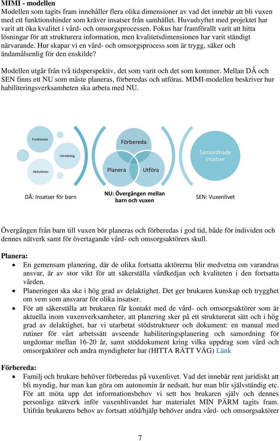 Fokus har framförallt varit att hitta lösningar för att strukturera information, men kvalitetsdimensionen har varit ständigt närvarande.