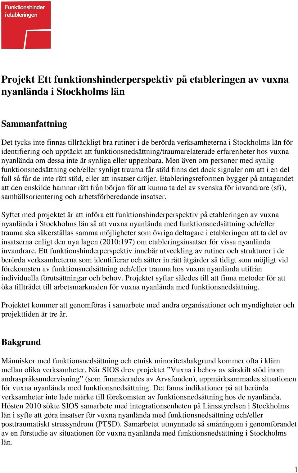 Men även om personer med synlig funktionsnedsättning och/eller synligt trauma får stöd finns det dock signaler om att i en del fall så får de inte rätt stöd, eller att insatser dröjer.