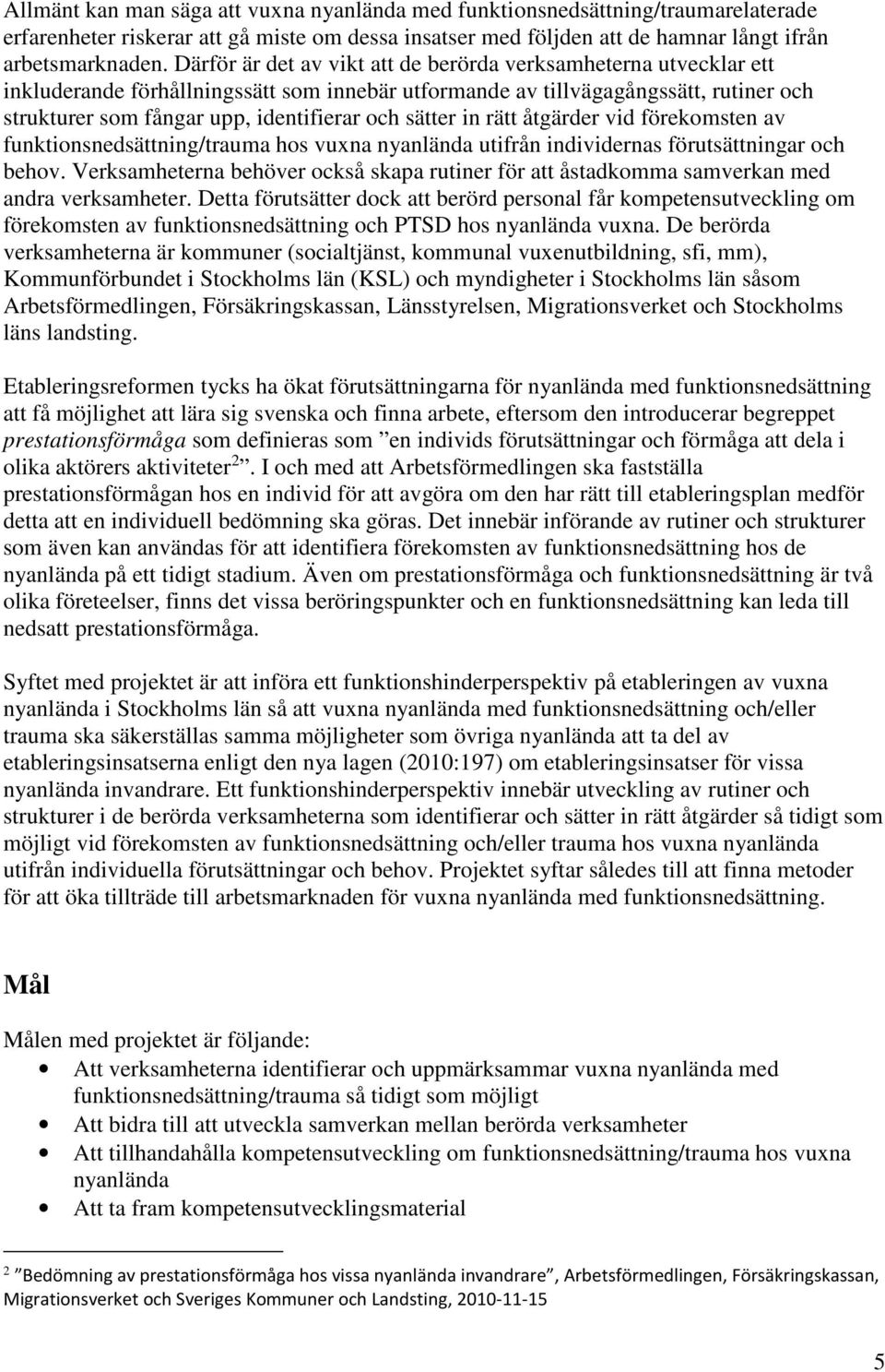 sätter in rätt åtgärder vid förekomsten av funktionsnedsättning/trauma hos vuxna nyanlända utifrån individernas förutsättningar och behov.