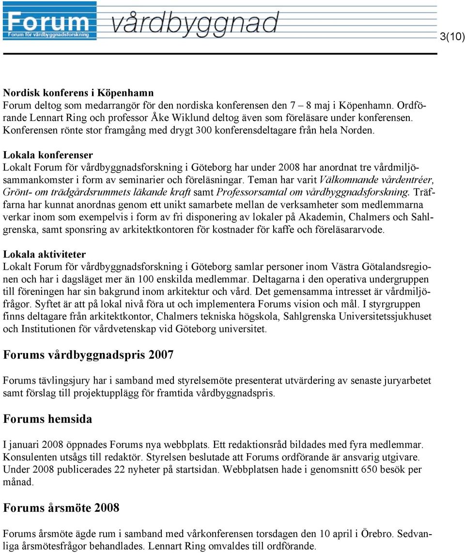 Lokala konferenser Lokalt Forum för vårdbyggnadsforskning i Göteborg har under 2008 har anordnat tre vårdmiljösammankomster i form av seminarier och föreläsningar.