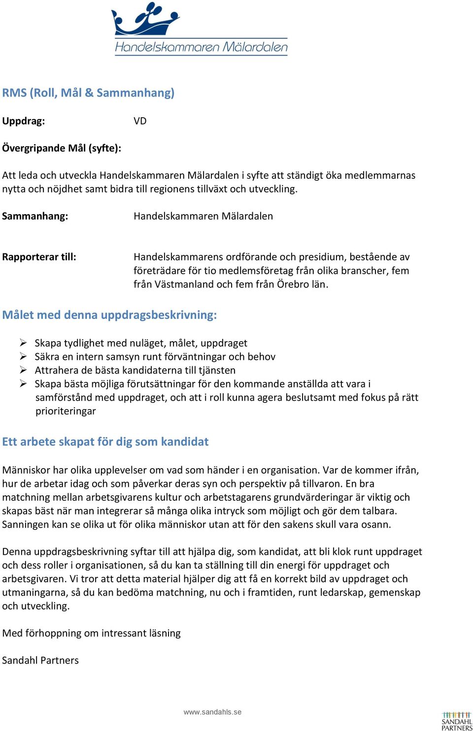 Sammanhang: Handelskammaren Mälardalen Rapporterar till: Handelskammarens ordförande och presidium, bestående av företrädare för tio medlemsföretag från olika branscher, fem från Västmanland och fem