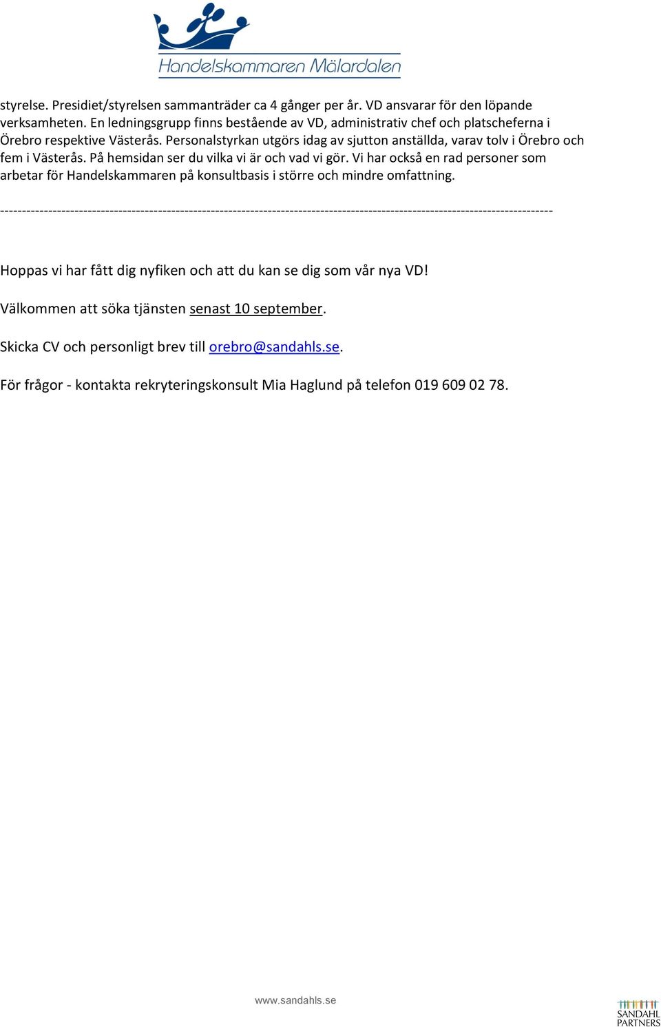 På hemsidan ser du vilka vi är och vad vi gör. Vi har också en rad personer som arbetar för Handelskammaren på konsultbasis i större och mindre omfattning.