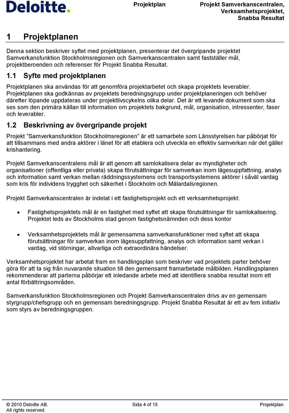 en ska godkännas av projektets beredningsgrupp under projektplaneringen och behöver därefter löpande uppdateras under projektlivscykelns olika delar.