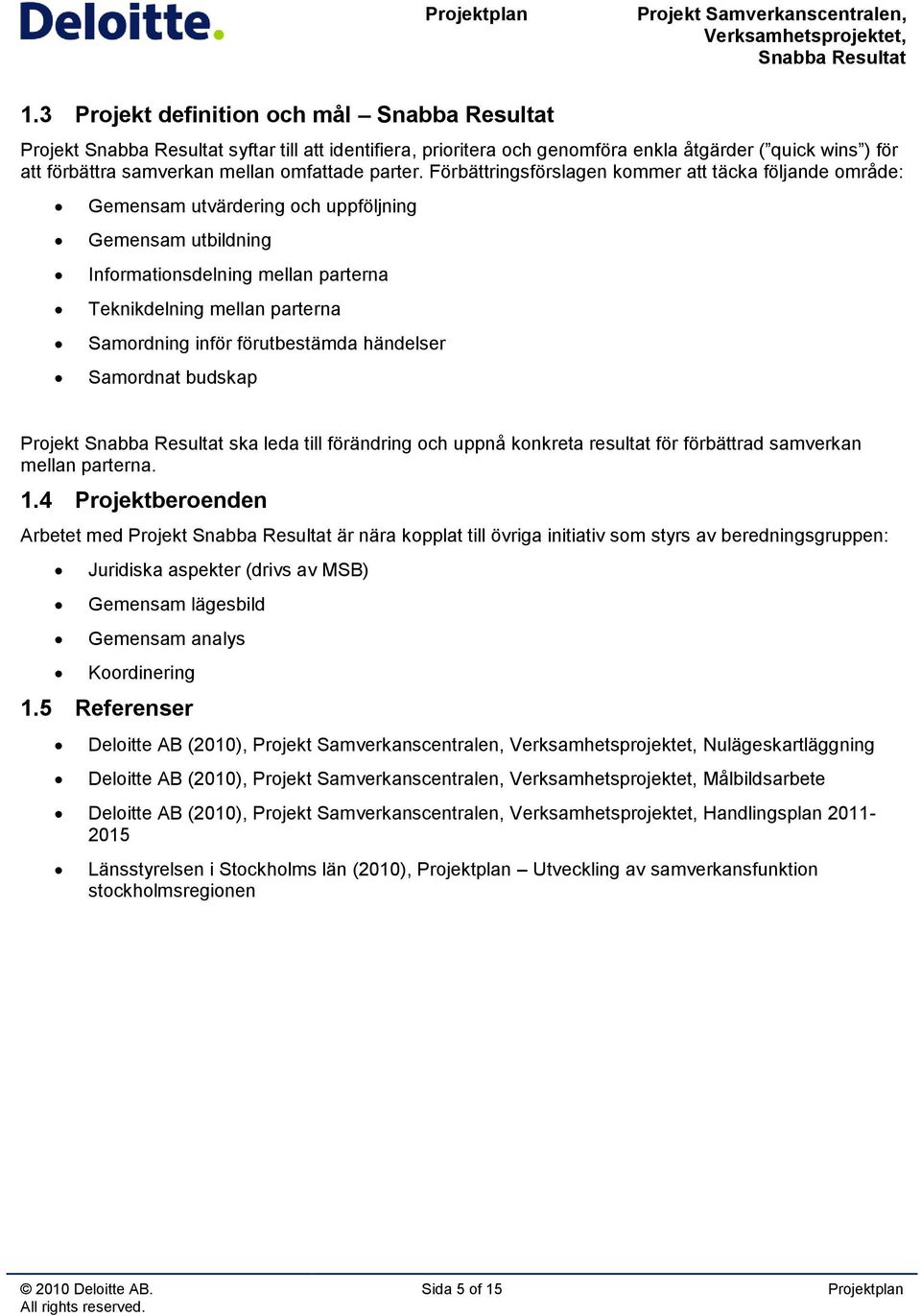 Förbättringsförslagen kommer att täcka följande område: Gemensam utvärdering och uppföljning Gemensam utbildning Informationsdelning mellan parterna Teknikdelning mellan parterna Samordning inför