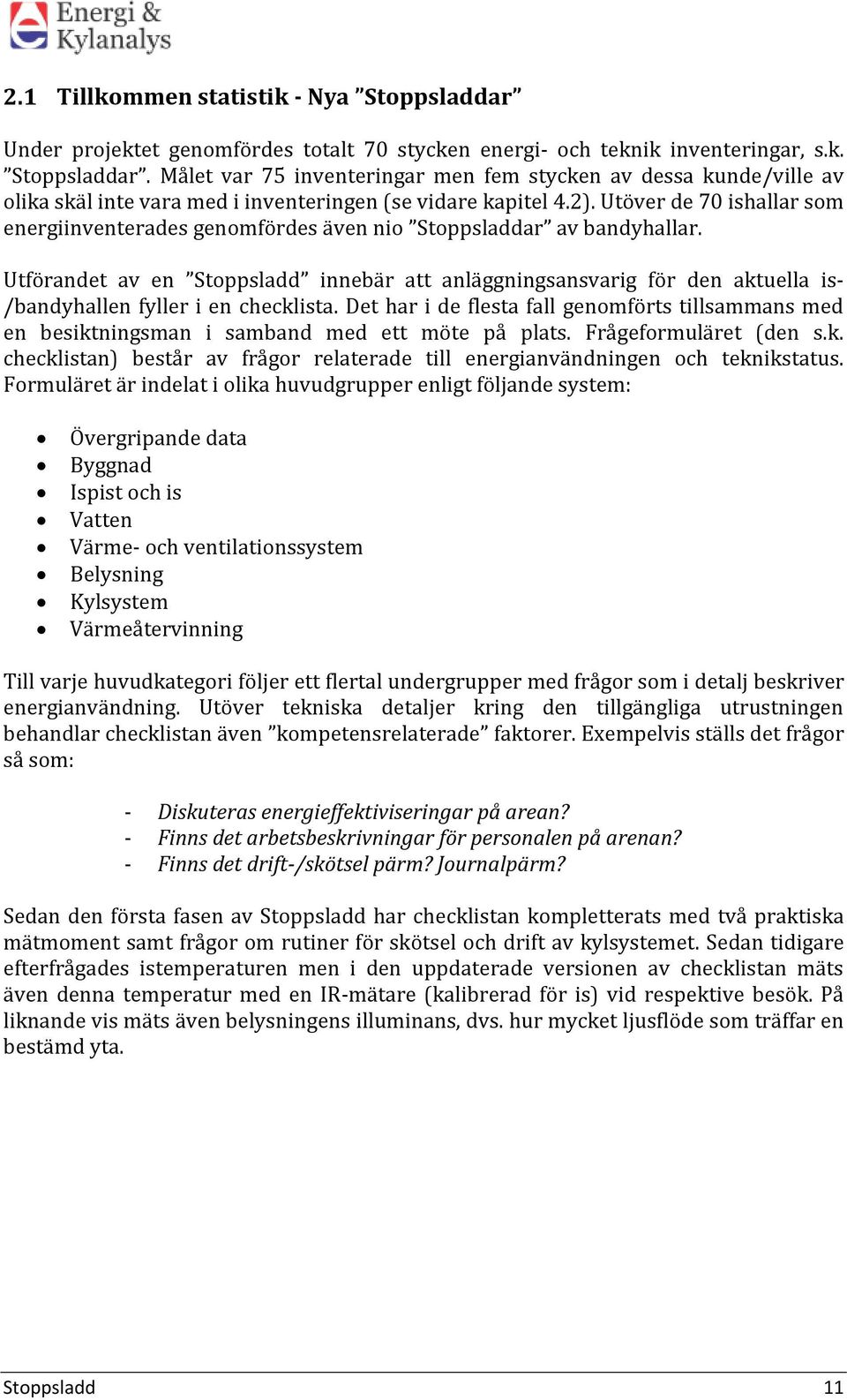 Utförandet av en Stoppsladd innebär att anläggningsansvarig för den aktuella is- /bandyhallen fyller i en checklista.