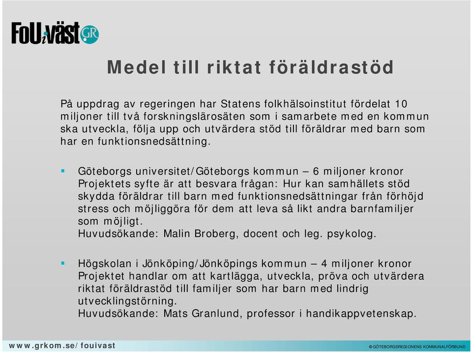 Göteborgs universitet/göteborgs kommun 6 miljoner kronor Projektets syfte är att besvara frågan: Hur kan samhällets stöd skydda föräldrar till barn med funktionsnedsättningar från förhöjd stress och
