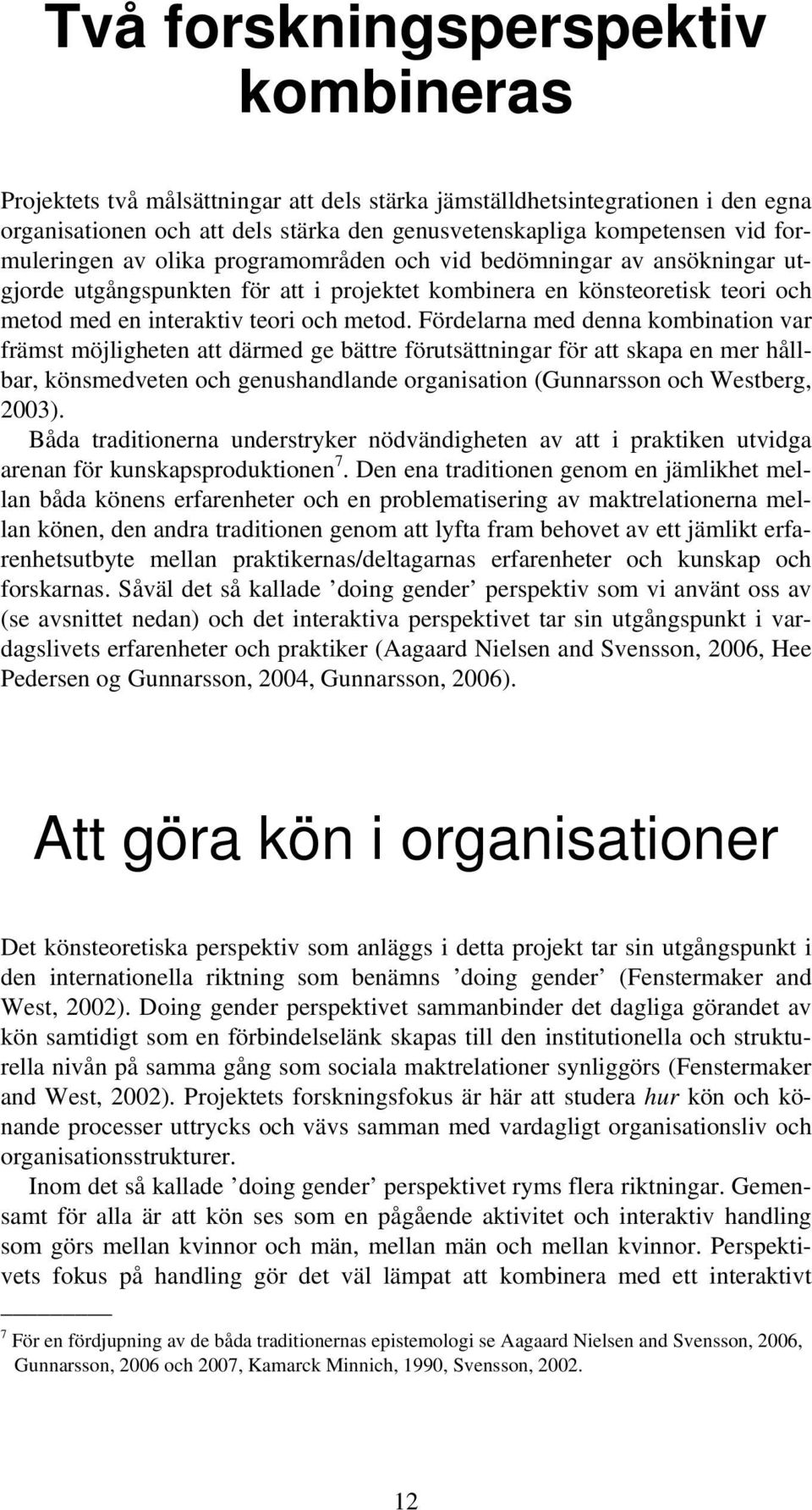 Fördelarna med denna kombination var främst möjligheten att därmed ge bättre förutsättningar för att skapa en mer hållbar, könsmedveten och genushandlande organisation (Gunnarsson och Westberg, 2003).