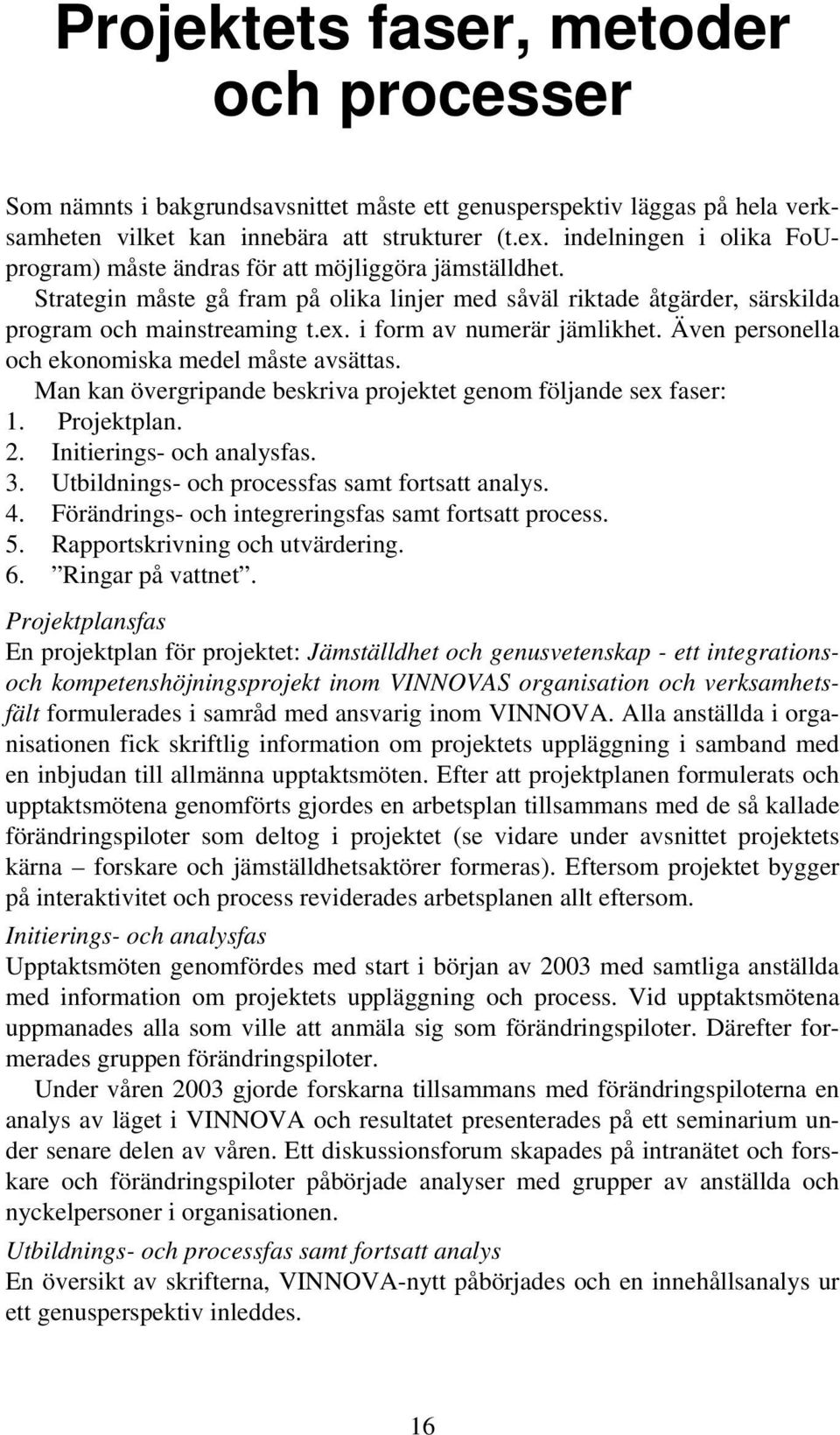 i form av numerär jämlikhet. Även personella och ekonomiska medel måste avsättas. Man kan övergripande beskriva projektet genom följande sex faser: 1. Projektplan. 2. Initierings- och analysfas. 3.