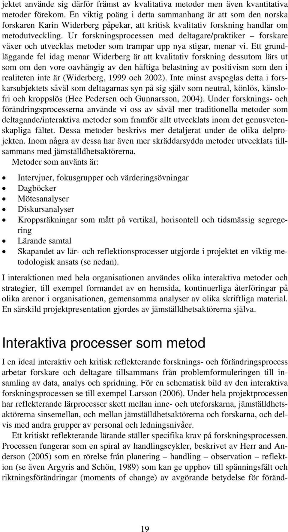 Ur forskningsprocessen med deltagare/praktiker forskare växer och utvecklas metoder som trampar upp nya stigar, menar vi.