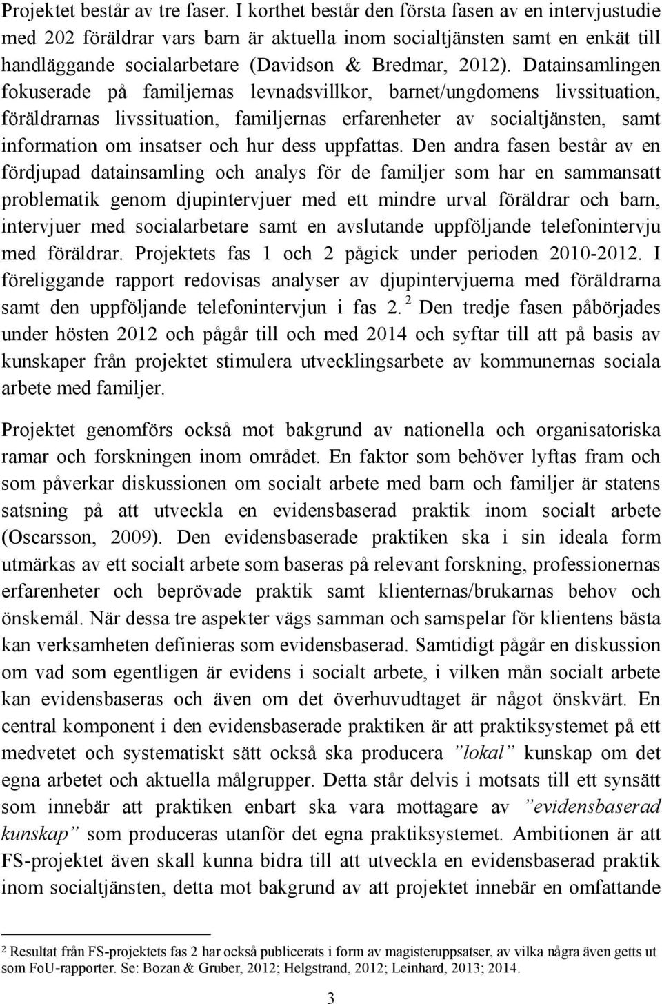 Datainsamlingen fokuserade på familjernas levnadsvillkor, barnet/ungdomens livssituation, föräldrarnas livssituation, familjernas erfarenheter av socialtjänsten, samt information om insatser och hur